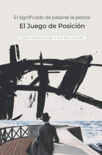 El Significado De Pasarse La Pelota: Juego De Posición, De Gustavo Cantabella Gallego. Editorial Independently Published, Tapa Blanda En Español, 2020