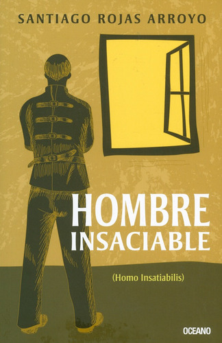 Hombre Insaciable (homo Insatiabilis), De Santiago Rojas Arroyo. Editorial Oceano De Colombia S.a.s, Tapa Blanda, Edición 2018 En Español