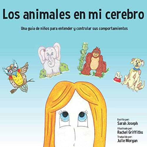 Los Animales En Mi Cerebro: Una Guía De Niños Para Ent: Una Guía De Niños Para Entender Y Controlar Sus Comportamientos, De Joseph, Sarah., Vol. 1. Editorial Sarah-marie Joseph, Tapa Blanda En Español