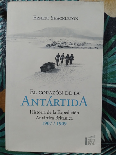 Ernest Shackleton El Corazón De La Antártida - 1° Edición (Usado)