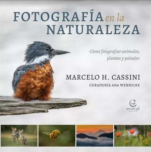 Fotografía en la Naturaleza: Como fotografiar animales, plantas y paisajes, de Marcelo H. Cassini. Editorial ECOVAL EDICIONES, tapa blanda, edición 1a en español, 2023