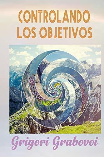 Controlando Los Objetivos, De Grigori Grabovoi., Vol. N/a. Editorial Independently Published, Tapa Blanda En Español, 2019