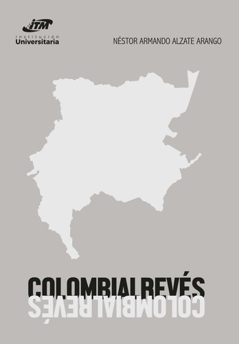 Colombialrevés: Colombialrevés, de Néstor Armando Alzate Arango. Serie 9585122673, vol. 1. Editorial INSTITUTO TECNOLOGICO METROPOLITANO, tapa blanda, edición 2022 en español, 2022