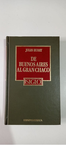 De Buenos Aires Al Gran Chaco Jules Huret Hyspamerica