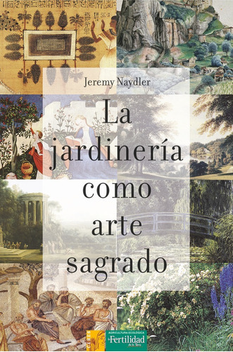 La Jardinerãâa Como Arte Sagrado, De Naydler, Jeremy. Editorial La Fertilidad De La Tierra Ediciones, Tapa Blanda En Español