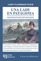Comprar Una Lady En Patagonia: Seis Meses Por Territorio Inexplorado, De Florence Dixie. Editorial Ediciones Historicas, Tapa Blanda En Español, 2024