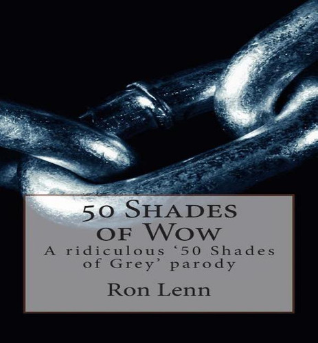50 Shades Of Wow: A Ridiculous 50 Shades Of Grey Parody, De Ron G Lenn., Vol. 1. Editorial Createspace Independent Publishing Platform, Tapa Blanda En Inglés