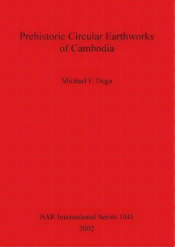 Prehistoric Circular Earthworks Of Cambodia, De Michael F. Dega. Editorial Bar Publishing, Tapa Blanda En Inglés