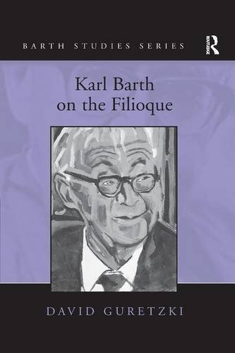 Karl Barth On The Filioque (barth Studies)