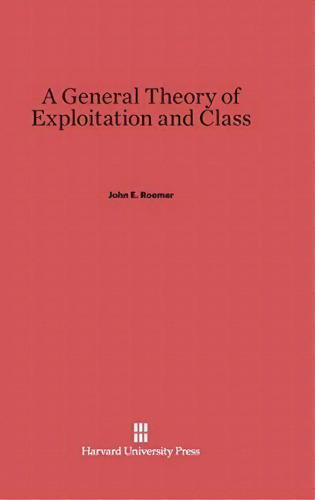 A General Theory Of Exploitation And Class, De John E Roemer. Editorial Harvard University Press, Tapa Dura En Inglés