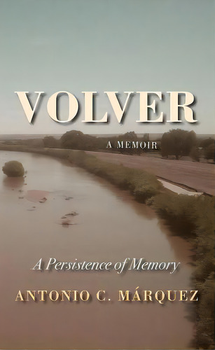 Volver: A Persistence Of Memory, De Márquez, Antonio C.. Editorial Univ Of New Mexico Pr, Tapa Blanda En Inglés