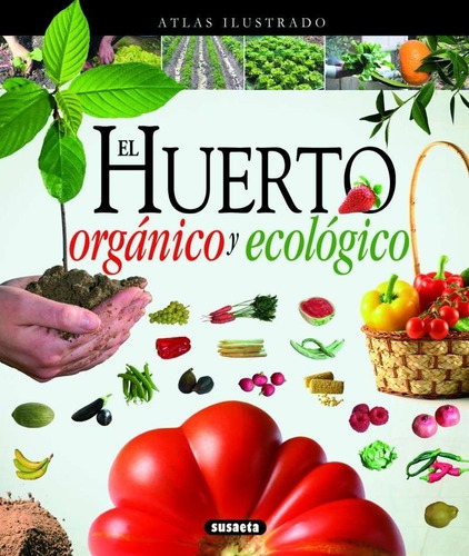 El Huerto Organico Y Ecologico - Atlas Ilustrado