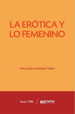 Erótica Y Lo Femenino Ana Lucía Lutterbach Holck (gr)