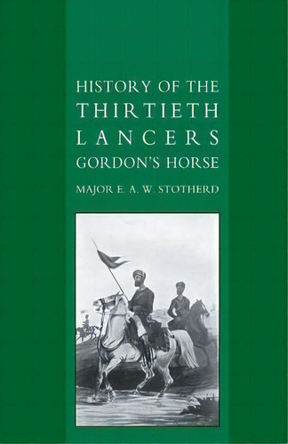 History Of The Thirtieth Lancers Gordon's Horse, De E. A. W. Stotherd. Editorial Naval Military Press Ltd, Tapa Blanda En Inglés