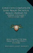 Comprar Coleccion Completa De Leyes Reales Decretos, Reales Ordenes V2: Ordenes, Circulares Y Resolucione..., De De Vera, Leon Galindo Y.. Editorial Kessinger Pub Llc, Tapa Blanda En Español