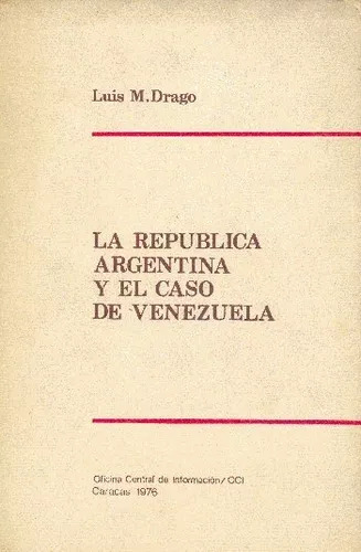 Luis M. Drago: La Republica Argentina Y El Caso De Venezuela