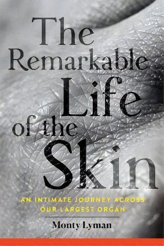 The Remarkable Life Of The Skin : An Intimate Journey Across Our Largest Organ, De Monty Lyman. Editorial Black Cat, Tapa Blanda En Inglés