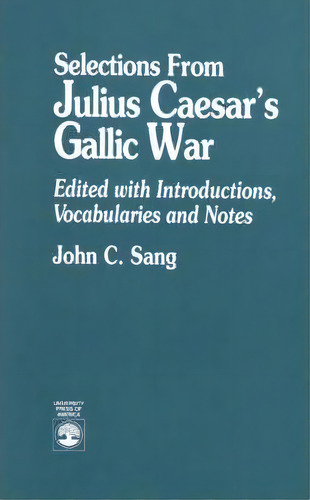Selections From Julius Caesar's Gallic War, De John C. Sang. Editorial University Press America, Tapa Blanda En Inglés