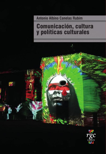 Comunicación, Cultura Y Políticas Culturales, De Antonio Albino Canelas Rubim. Editorial Rgc Libros, Tapa Blanda En Español, 2023