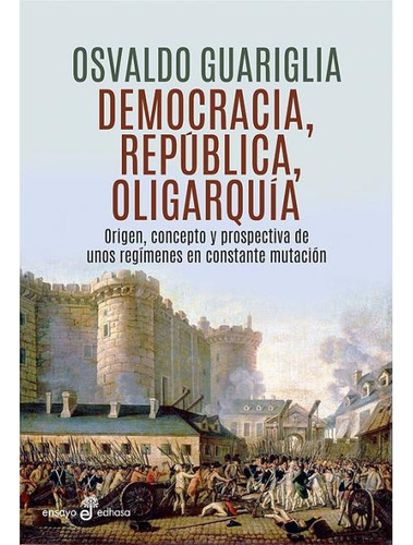 Democracia, República Y Oligarquía  - Guariglia, Osvaldo