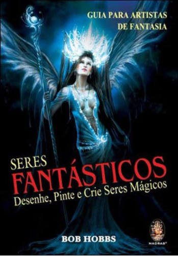 Seres Fantásticos: Desenhe, Pinte E Crie Seres Mágicos, De Hobbs, Bob. Editora Madras, Capa Mole