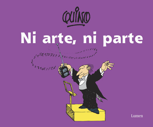 Ni arte ni parte, de Quino. Serie Biblioteca QUINO Editorial Lumen, tapa blanda en español, 2014