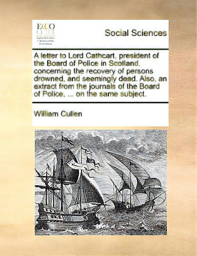 A Letter To Lord Cathcart, President Of The Board Of Police In Scotland, Concerning The Recovery ..., De Cullen, William., Vol. 1. Editorial Gale Ecco Print Ed, Tapa Blanda En Inglés