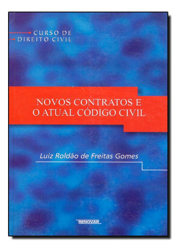 Novos Contratos e o Atual Código Cívil, de Luiz Roldão de Freitas Gomes. Editora Renovar, capa mole em português