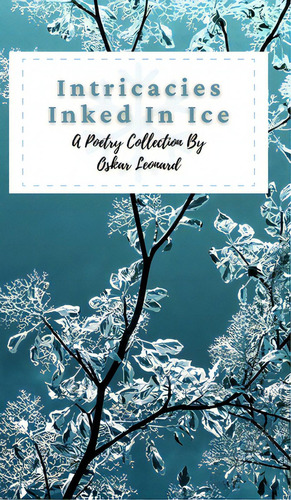 Intricacies Inked In Ice: A Collection Of Winter-themed Poetry, De Leonard, Oskar. Editorial Blurb Inc, Tapa Dura En Inglés