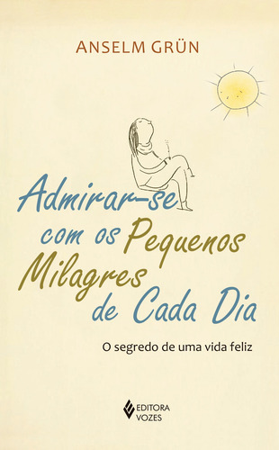 Livro Admirar-se com os pequenos milagres de cada dia Anselm Grün 1ª Edição O segredo de uma vida feliz 2021 Português Editora Vozes