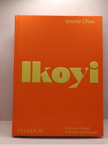 Ikoyi. A Journey Through Bold Heat With Recipes.jeremy Chan