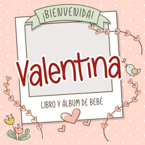 Libro: ¡bienvenida Valentina! Libro Y Álbum De Bebé: Libro D