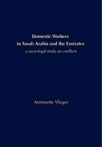 Domestic Workers In Saudi Arabia And The Emirates: A Socio-legal Study On Conflicts, De Vlieger, Antoinette. Editorial Createspace, Tapa Blanda En Inglés