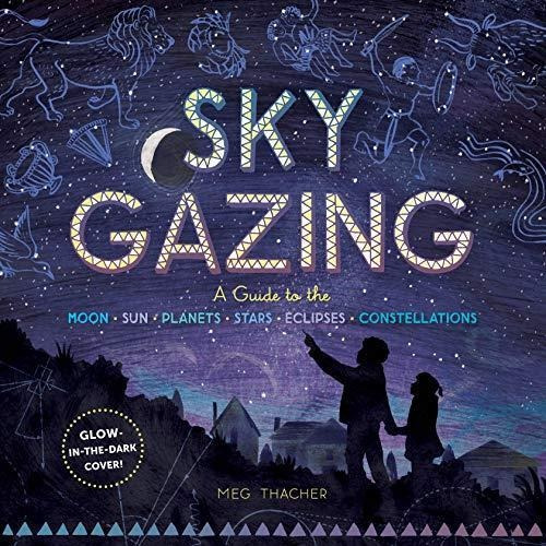 Sky Gazing: A Guide To The Moon, Sun, Planets, Stars, Eclips