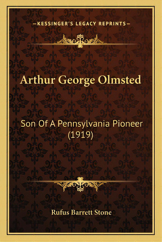 Arthur George Olmsted: Son Of A Pennsylvania Pioneer (1919), De Stone, Rufus Barrett. Editorial Kessinger Pub Llc, Tapa Blanda En Inglés