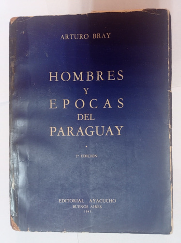 Arturo Bray Hombres Y Épocas Del Paraguay Editorial Ayacucho