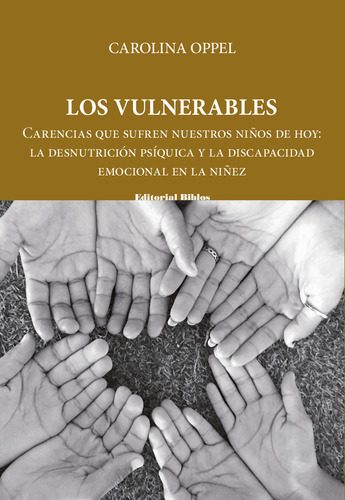 LOS VULNERABLES: La Desnutrición Psíquica Y La Discapacidad Emocional En La Niñez, de Carolina Oppel. Editorial Biblos, tapa blanda en español, 2023