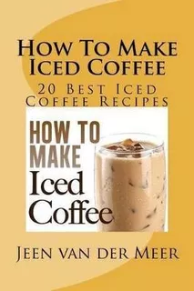 How To Make Iced Coffee : 20 Best Iced Coffee Recipes - Jeen
