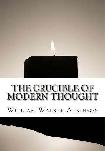 The Crucible Of Modern Thought, De Atkinson, William Walker. Editorial Createspace, Tapa Blanda En Inglés