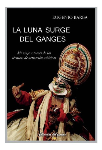  La Luna Surge Del Ganges  / Eugenio  Barba