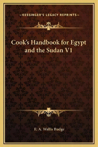 Cook's Handbook For Egypt And The Sudan V1, De Professor E A Wallis Budge. Editorial Kessinger Publishing En Inglés