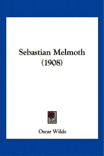Sebastian Melmoth (1908), De Wilde, Oscar. Editorial Kessinger Pub Llc, Tapa Blanda En Inglés