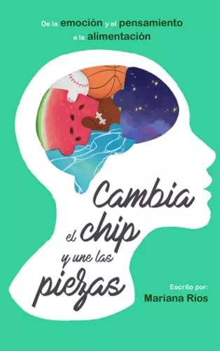 Cambia El Chip Y Une Las Piezas: De La Emoción Y El Pensamie