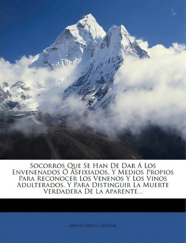Socorros Que Se Han De Dar Los Envenenados Asfixiados, Y Medios Propios Para Reconocer Los Veneno..., De Mateo Orfila Y Rotger., Vol. 1. En Español