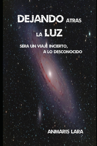 Libro: Dejando Atras La Luz: Sera Un Viaje Incierto A Lo Des