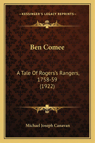 Ben Comee: A Tale Of Rogers's Rangers, 1758-59 (1922), De Canavan, Michael Joseph. Editorial Kessinger Pub Llc, Tapa Blanda En Inglés
