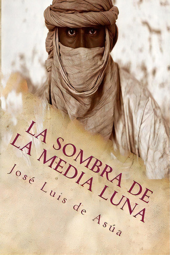 La Sombra De La Media Luna, De Jose-luis De Asua. Editorial Createspace Independent Publishing Platform, Tapa Blanda En Español