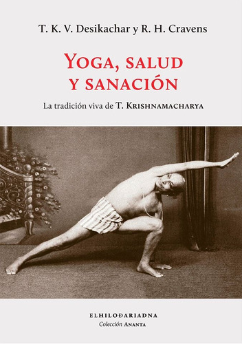 Yoga, salud y sanación: La tradición viva de T. Krishnamacharya, de Desikachar, T. K. V.. Serie Ananta Editorial El Hilo de Ariadna, tapa blanda en español, 2019