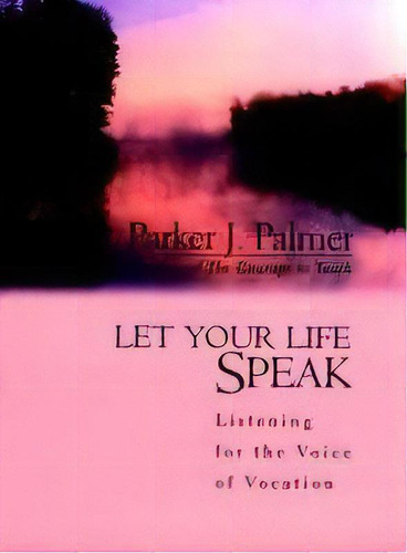 Let Your Life Speak : Listening For The Voice Of Vocation, De Parker J. Palmer. Editorial John Wiley & Sons Inc, Tapa Dura En Inglés