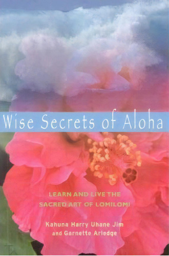 Wise Secrets Of Aloha : Learn And Live The Sacred Art Of Lomilomi, De Kahuna Harry Uhane Jim. Editorial Red Wheel/weiser, Tapa Blanda En Inglés